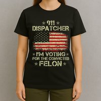 911 Dispatcher IM Voting For The Convicted Felon Funny T-Shirt