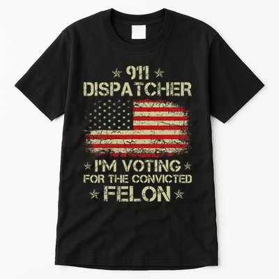 911 Dispatcher IM Voting For The Convicted Felon Funny Tall T-Shirt