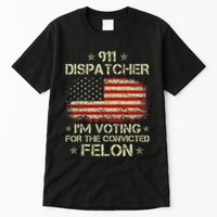 911 Dispatcher IM Voting For The Convicted Felon Funny Tall T-Shirt
