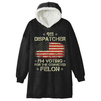 911 Dispatcher IM Voting For The Convicted Felon Funny Hooded Wearable Blanket
