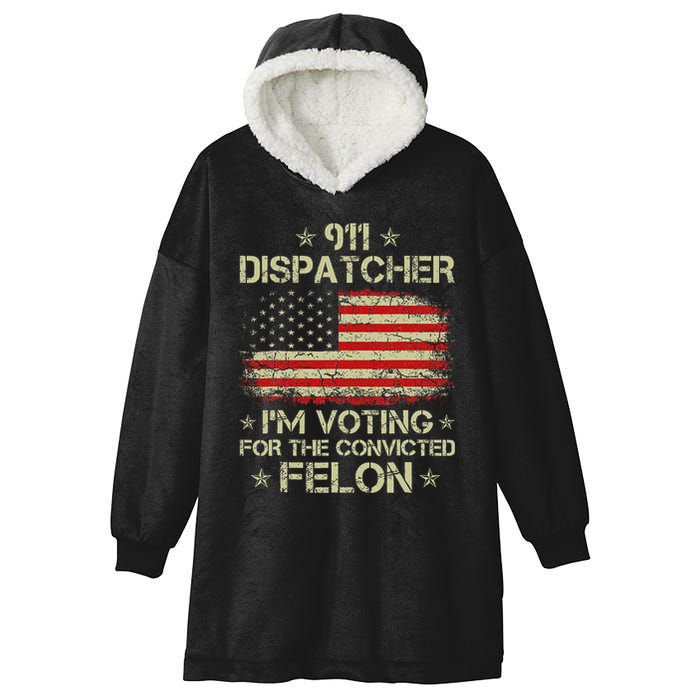 911 Dispatcher IM Voting For The Convicted Felon Funny Hooded Wearable Blanket