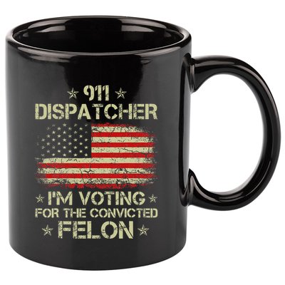 911 Dispatcher IM Voting For The Convicted Felon Funny 11oz C Handle Ceramic Mug