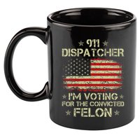 911 Dispatcher IM Voting For The Convicted Felon Funny 11oz C Handle Ceramic Mug