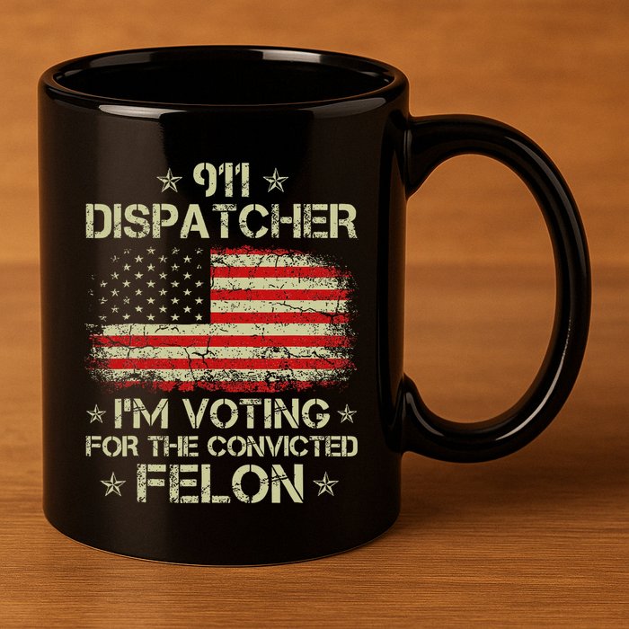 911 Dispatcher IM Voting For The Convicted Felon Funny 11oz C Handle Ceramic Mug