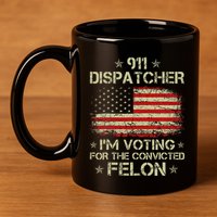 911 Dispatcher IM Voting For The Convicted Felon Funny 11oz C Handle Ceramic Mug