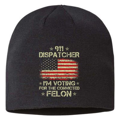 911 Dispatcher IM Voting For The Convicted Felon Funny Sustainable Beanie