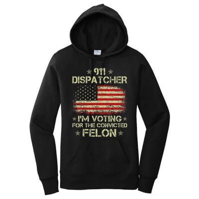 911 Dispatcher IM Voting For The Convicted Felon Funny Women's Pullover Hoodie
