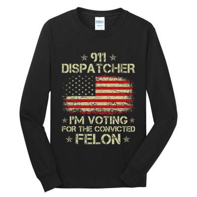 911 Dispatcher IM Voting For The Convicted Felon Funny Tall Long Sleeve T-Shirt