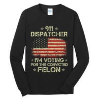 911 Dispatcher IM Voting For The Convicted Felon Funny Tall Long Sleeve T-Shirt