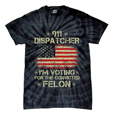 911 Dispatcher IM Voting For The Convicted Felon Funny Tie-Dye T-Shirt