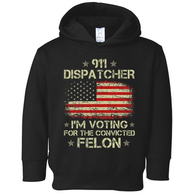 911 Dispatcher IM Voting For The Convicted Felon Funny Toddler Hoodie
