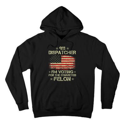 911 Dispatcher IM Voting For The Convicted Felon Funny Tall Hoodie