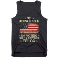 911 Dispatcher IM Voting For The Convicted Felon Funny Tank Top