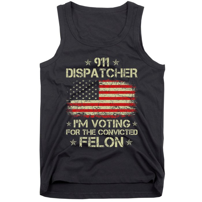 911 Dispatcher IM Voting For The Convicted Felon Funny Tank Top