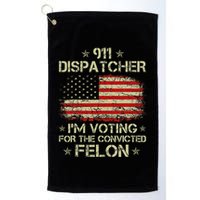 911 Dispatcher IM Voting For The Convicted Felon Funny Golf Towel
