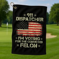 911 Dispatcher IM Voting For The Convicted Felon Funny Golf Towel