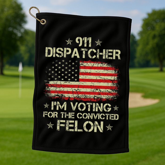 911 Dispatcher IM Voting For The Convicted Felon Funny Golf Towel