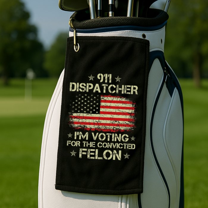 911 Dispatcher IM Voting For The Convicted Felon Funny Golf Towel