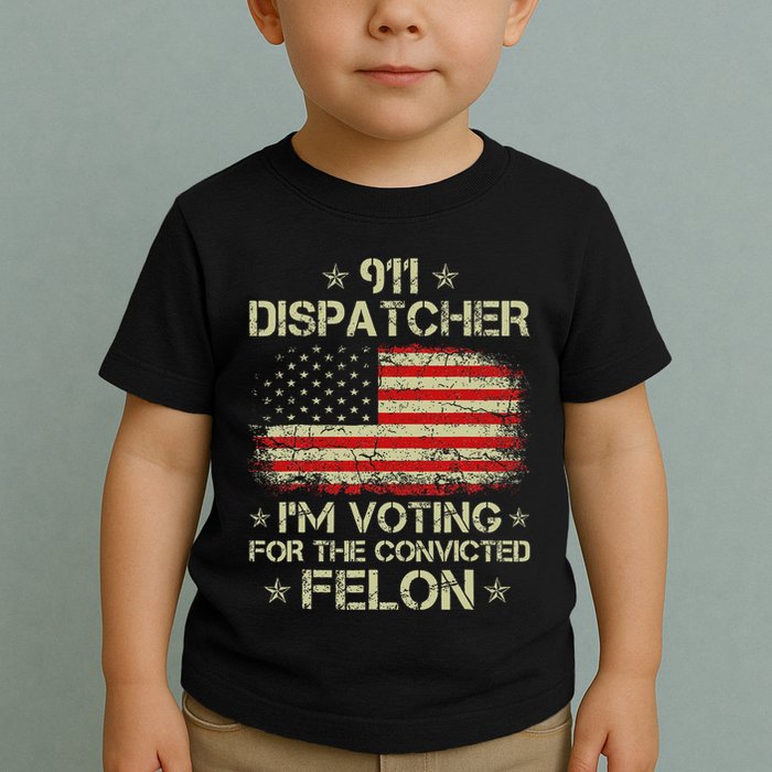 911 Dispatcher IM Voting For The Convicted Felon Funny Toddler T-Shirt