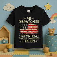 911 Dispatcher IM Voting For The Convicted Felon Funny Toddler T-Shirt