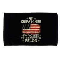 911 Dispatcher IM Voting For The Convicted Felon Funny Microfiber Hand Towel