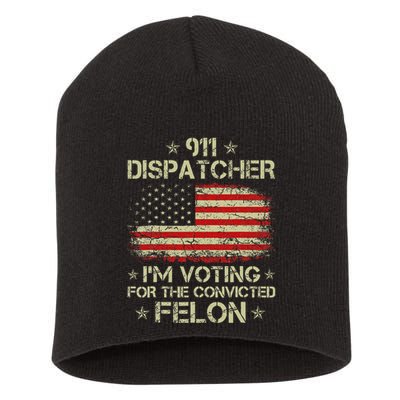 911 Dispatcher IM Voting For The Convicted Felon Funny Short Acrylic Beanie