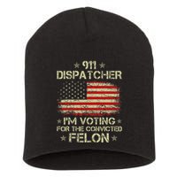 911 Dispatcher IM Voting For The Convicted Felon Funny Short Acrylic Beanie