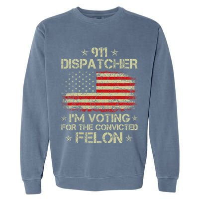 911 Dispatcher IM Voting For The Convicted Felon Funny Garment-Dyed Sweatshirt