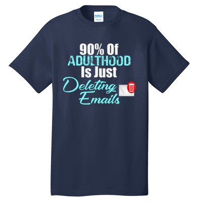 90 Of Adulthood Is Deleting Emails Funny Adult Meme Tall T-Shirt