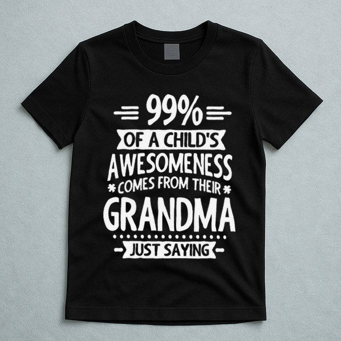 99 Of A Childs Awesomeness Comes From Their Grandma T-Shirt
