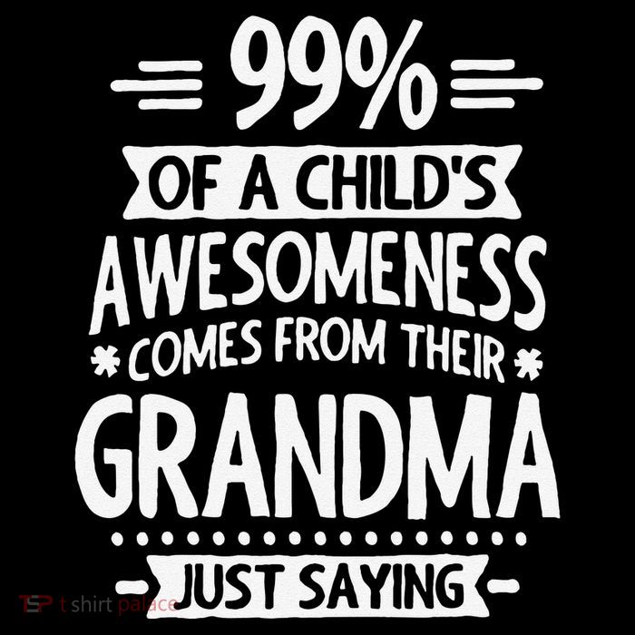 99 Of A Childs Awesomeness Comes From Their Grandma Poster