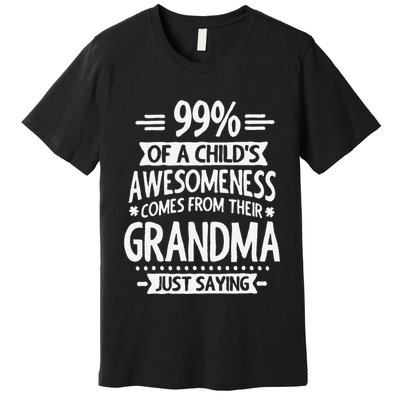 99 Of A Childs Awesomeness Comes From Their Grandma Premium T-Shirt
