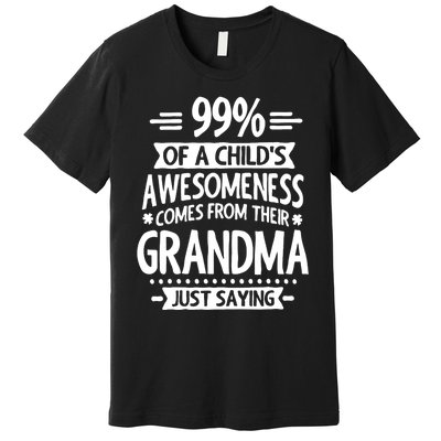 99 Of A Childs Awesomeness Comes From Their Grandma Premium T-Shirt