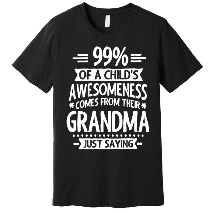 99 Of A Childs Awesomeness Comes From Their Grandma Premium T-Shirt