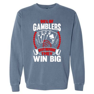 99 Of Gamblers Quit Before They Win Big Garment-Dyed Sweatshirt