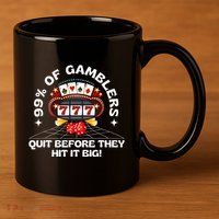 99 Of Gamblers Quit Before They Hit Big! 11oz C Handle Ceramic Mug