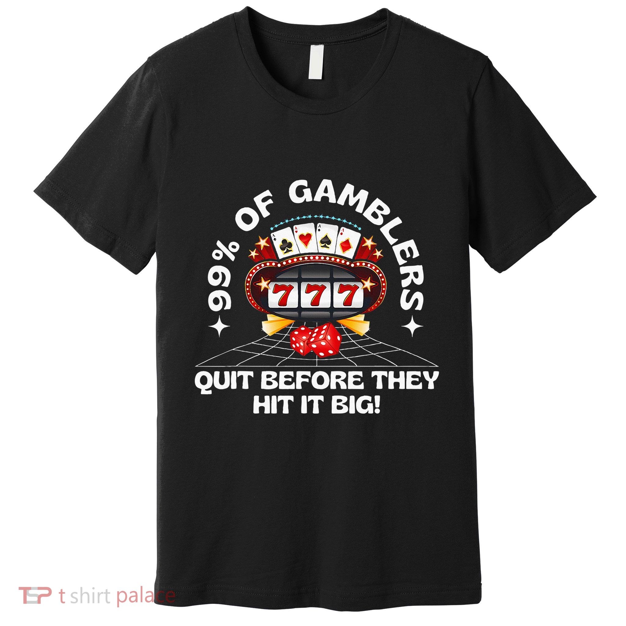 99 Of Gamblers Quit Before They Hit Big! Premium T-Shirt