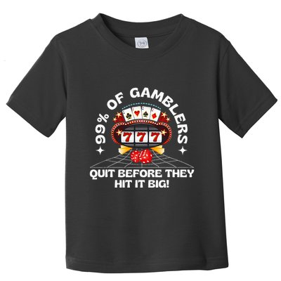 99 Of Gamblers Quit Before They Hit Big! Toddler T-Shirt