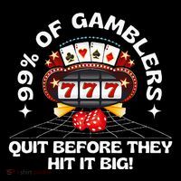 99 Of Gamblers Quit Before They Hit Big! Womens T-Shirt