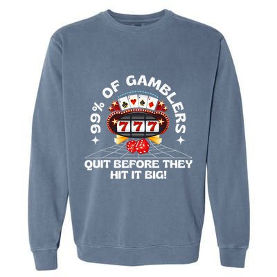 99 Of Gamblers Quit Before They Hit Big! Garment-Dyed Sweatshirt