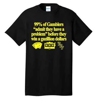 99% Of Gamblers Admit They Have A Problem Before They Win A Gazillion Dollars Tall T-Shirt