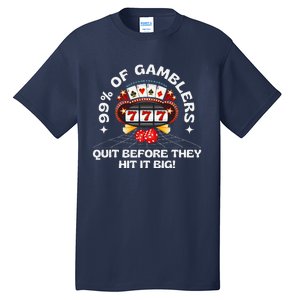 99 Of Gamblers Quit Before They Hit Big! Funny Design Tall T-Shirt