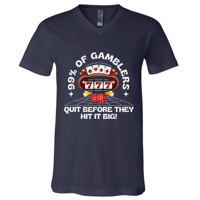99 Of Gamblers Quit Before They Hit Big! Funny Design V-Neck T-Shirt
