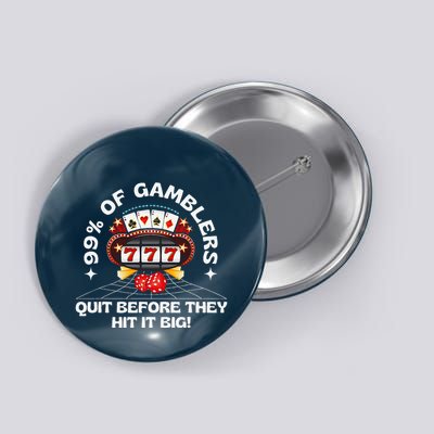 99 Of Gamblers Quit Before They Hit Big! Funny Design Button