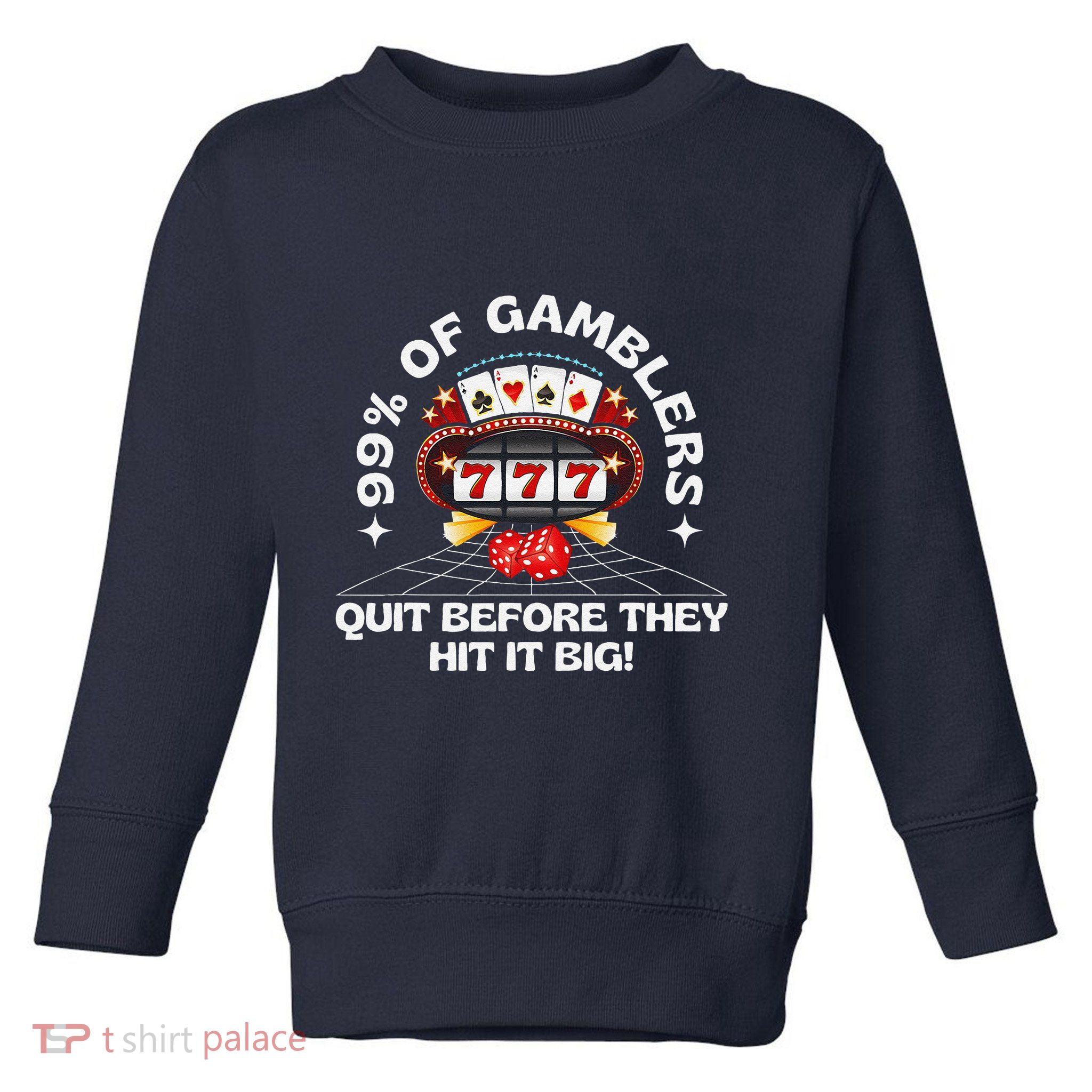 99 Of Gamblers Quit Before They Hit Big! Funny Design Toddler Sweatshirt