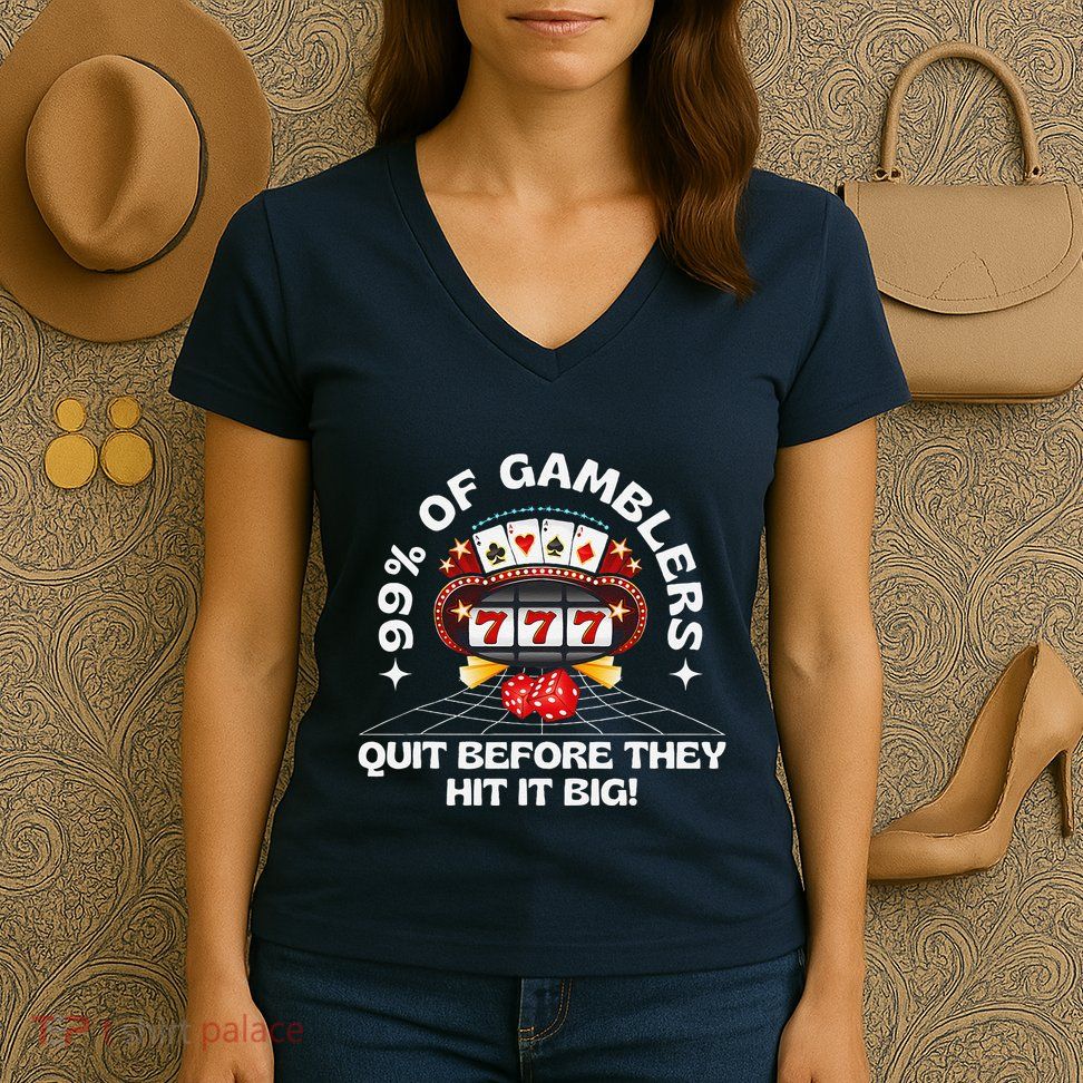 99 Of Gamblers Quit Before They Hit Big! Funny Design Women's V-Neck T-Shirt
