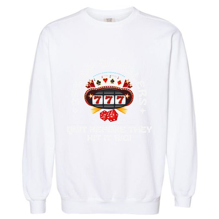 99 Of Gamblers Quit Before They Hit Big! Funny Design Garment-Dyed Sweatshirt