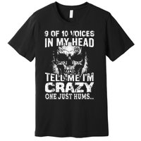 9 Out Of 10 Voices In My Head Tell Me IM Crazy Premium T-Shirt