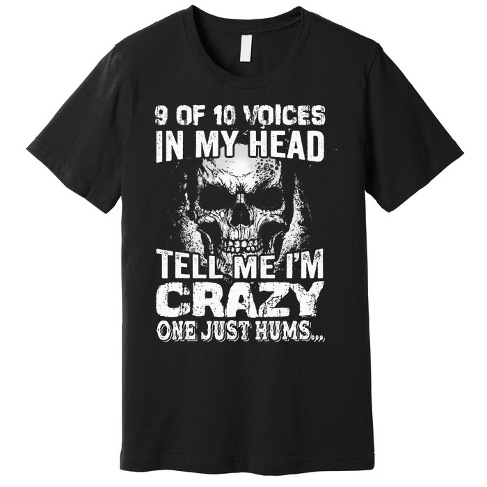 9 Out Of 10 Voices In My Head Tell Me IM Crazy Premium T-Shirt