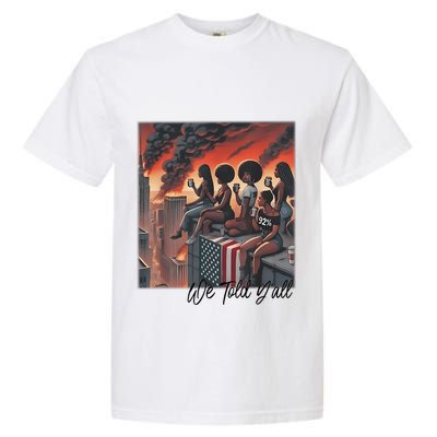 92 Percent 92% Black Women History Month We Told YAll Garment-Dyed Heavyweight T-Shirt